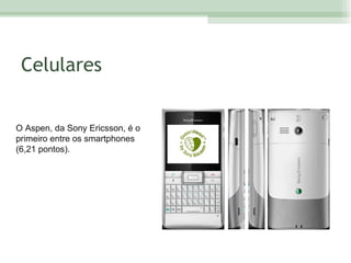 Celulares O Aspen, da Sony Ericsson, é o primeiro entre os smartphones (6,21 pontos). 