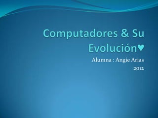 Alumna : Angie Arias
                2012
 