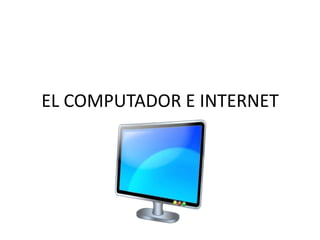 EL COMPUTADOR E INTERNET 