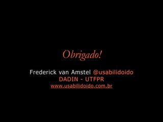 Obrigado!
Frederick van Amstel @usabilidoido
DADIN - UTFPR
www.usabilidoido.com.br
 