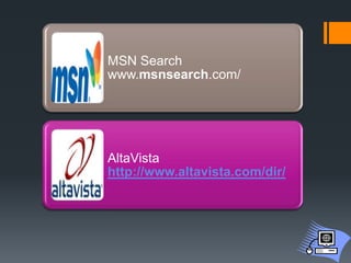 MSN Search
www.msnsearch.com/
AltaVista
http://www.altavista.com/dir/
 