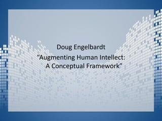 Doug Engelbardt“Augmenting Human Intellect: A Conceptual Framework”