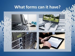 What forms can it have?