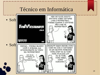 Carlos Wagner 20
Técnico em Informática
● Software Proprietário
● Software Livre
 