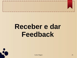 Carlos Wagner 25
Receber e dar
Feedback
 