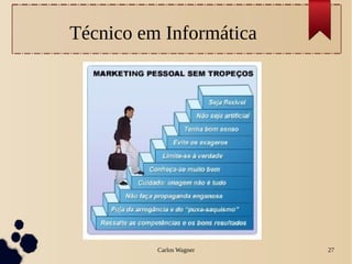 Carlos Wagner 27
Técnico em Informática
 