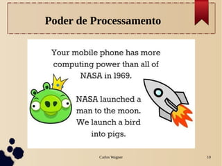Carlos Wagner 10
Poder de Processamento
 