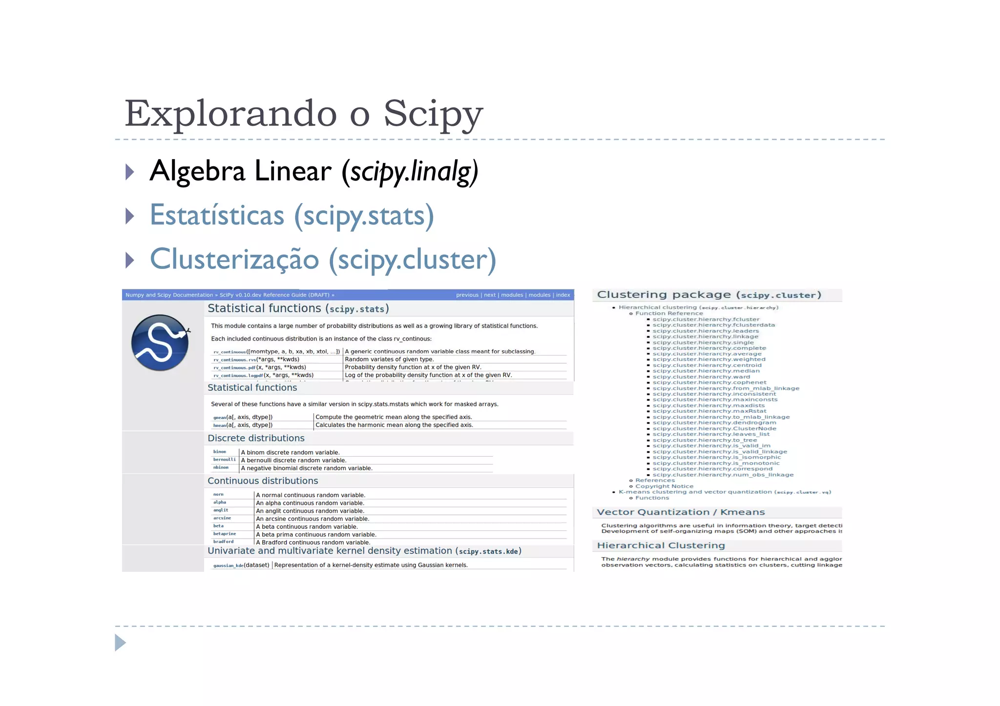 Explorando o Scipy
 Algebra Linear (scipy.linalg)
 Estatísticas (scipy.stats)
 Clusterização (scipy.cluster)
 