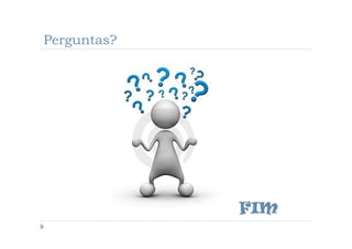 Perguntas?




             FIM
 