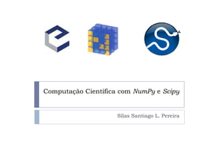 Computação Científica com NumPy e Scipy


                     Silas Santiago L. Pereira
 