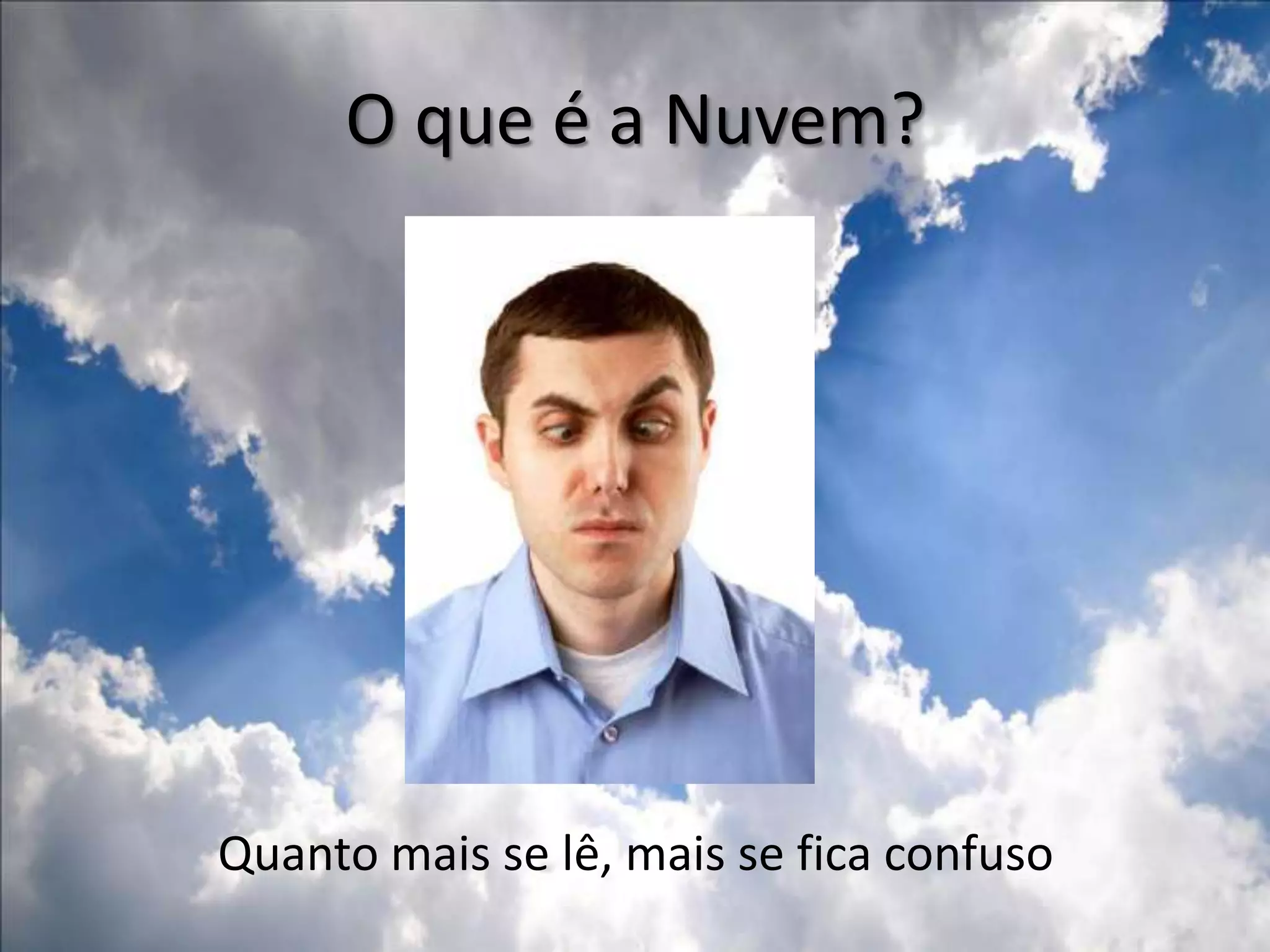 O que é a Nuvem?Quanto mais se lê, mais se fica confuso