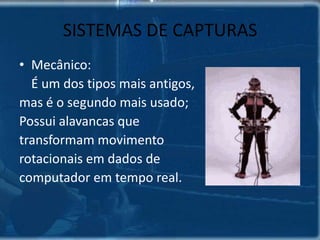 Capturas de movimentos 	Usado para controlar objetos;Busca de realismo;Redução de risco em cenas perigosas.