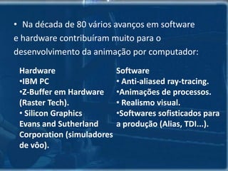 1880 - introduziu a animaçãoantropomórfica, queberam conceitos e  truquesusados paracontar histórias e darvidas as coisas.   1881 - Thomas Edsoninventou  o projetor de imagensem movimento.