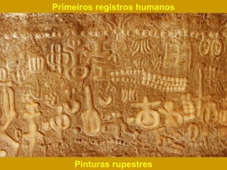 Primeiros registros humanos Pinturas rupestres 