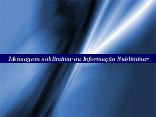 Mensagem subliminar ou Informação Subliminar 
