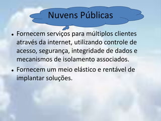 Exemplo: Windows Azure Plataform Infraestrutura como serviçoO usuário final consume recursos computacionais, tais como e relacionados a (CPU, armazenamento, rede);
