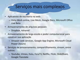 Fornecem um meio elástico e rentável de implantar soluções.Nuvens PrivadasOferece parte do conjunto de serviços e maior controle do que oferecidos pela nuvem privada;