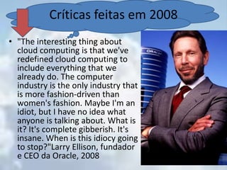 Acesso rápido a novas tecnologias e baixo custo ao acesso das mesmas*Gartner. “Seven cloud-computing security risks”.http://www.infoworld.com July 02,2008.Vantagens