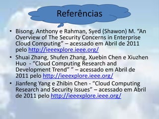  “Cloud computing weakness include list of issues such as the security and privacy of business data being hosted in remote 3rd party data centers, being lock-in to a atform, reliability/performance concerns, and the fears of  making the wrong decision before the industry begins to mature”(Hinchcliffe, 2009).  Perspectivas