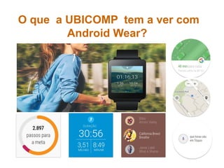 O que a UBICOMP tem a ver com
Android Wear?
 