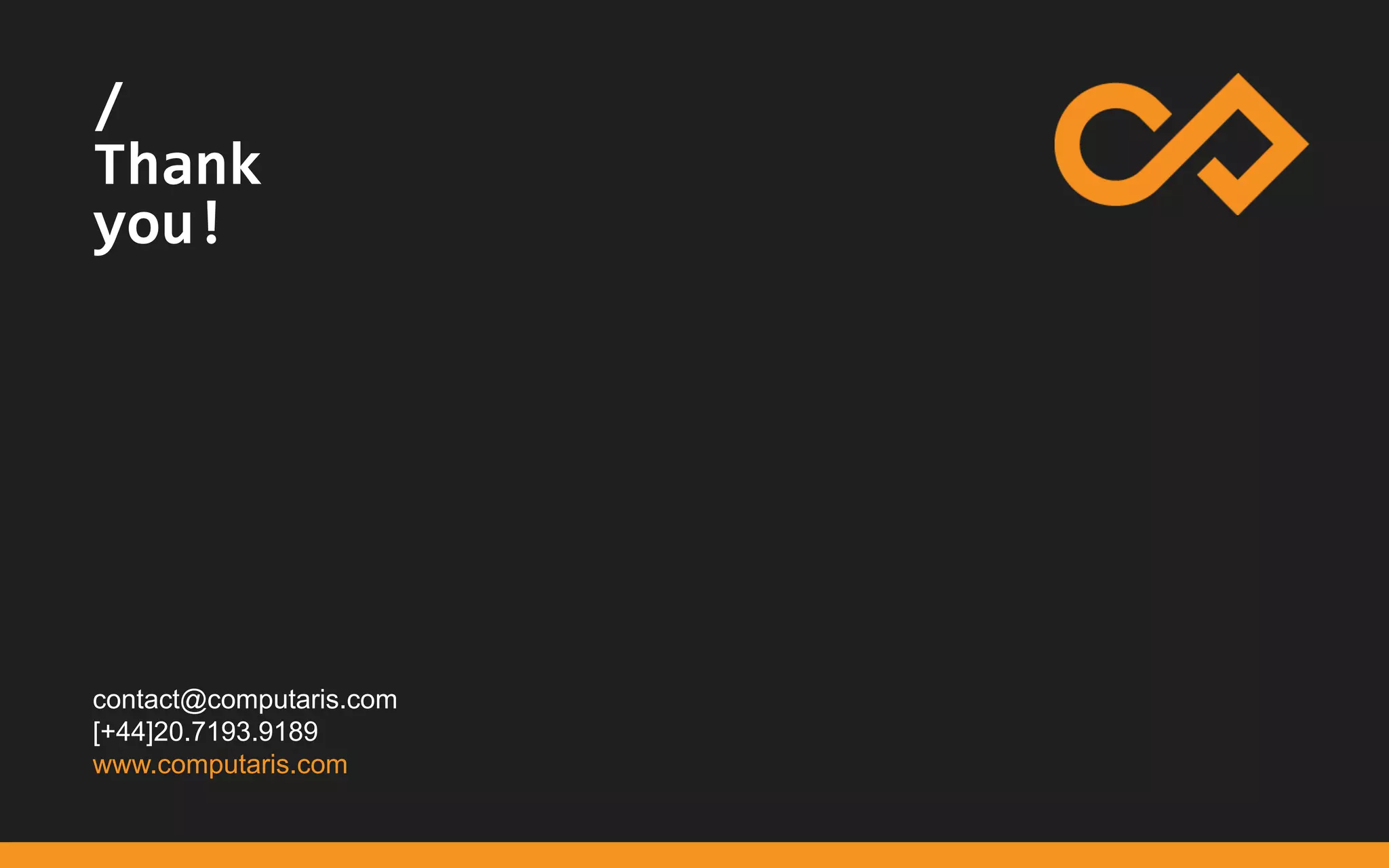 /
...
/
Thank
you!
contact@computaris.com
[+44]20.7193.9189
www.computaris.com
 