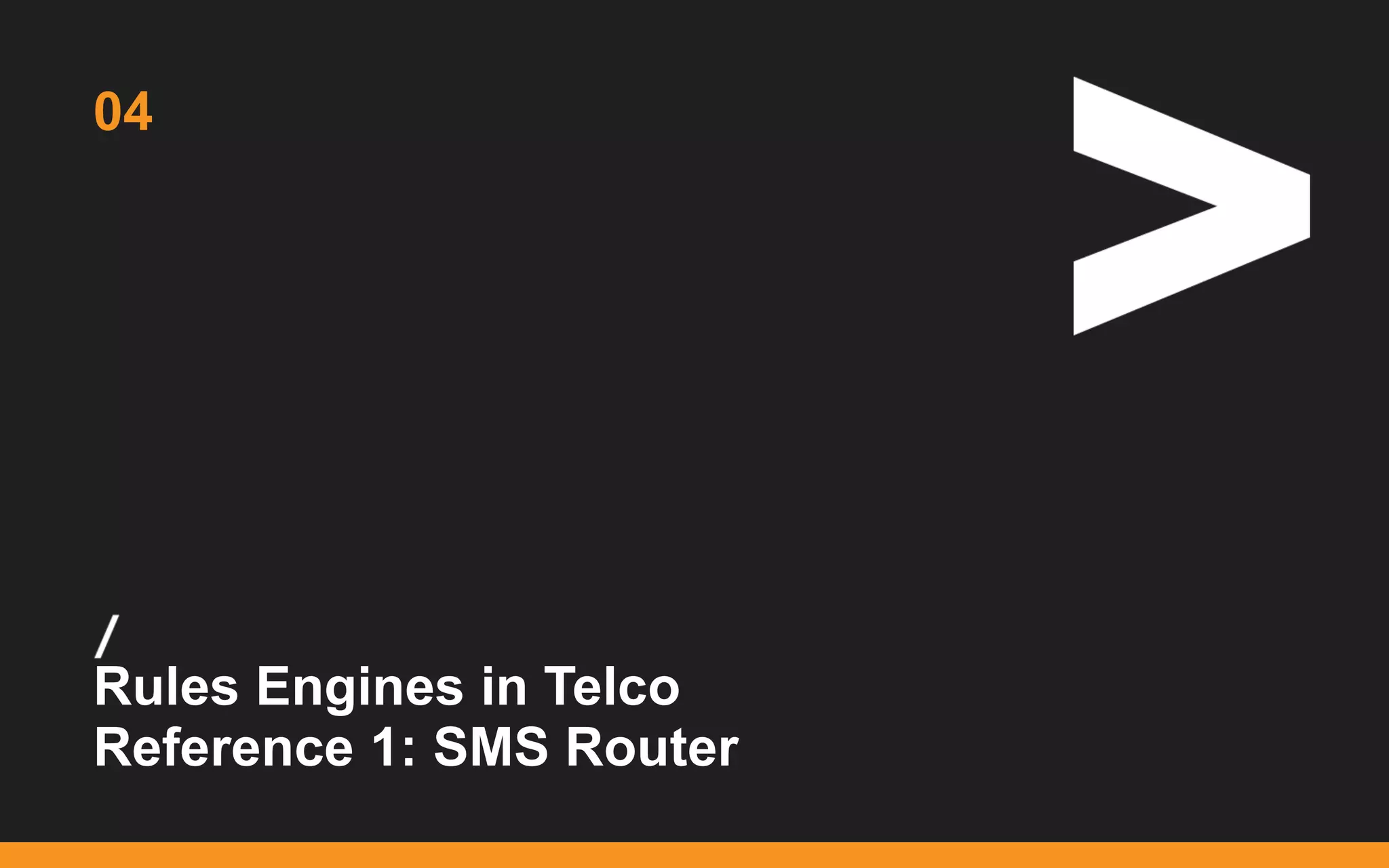 /
...
Rules Engines in Telco
Reference 1: SMS Router
04
 