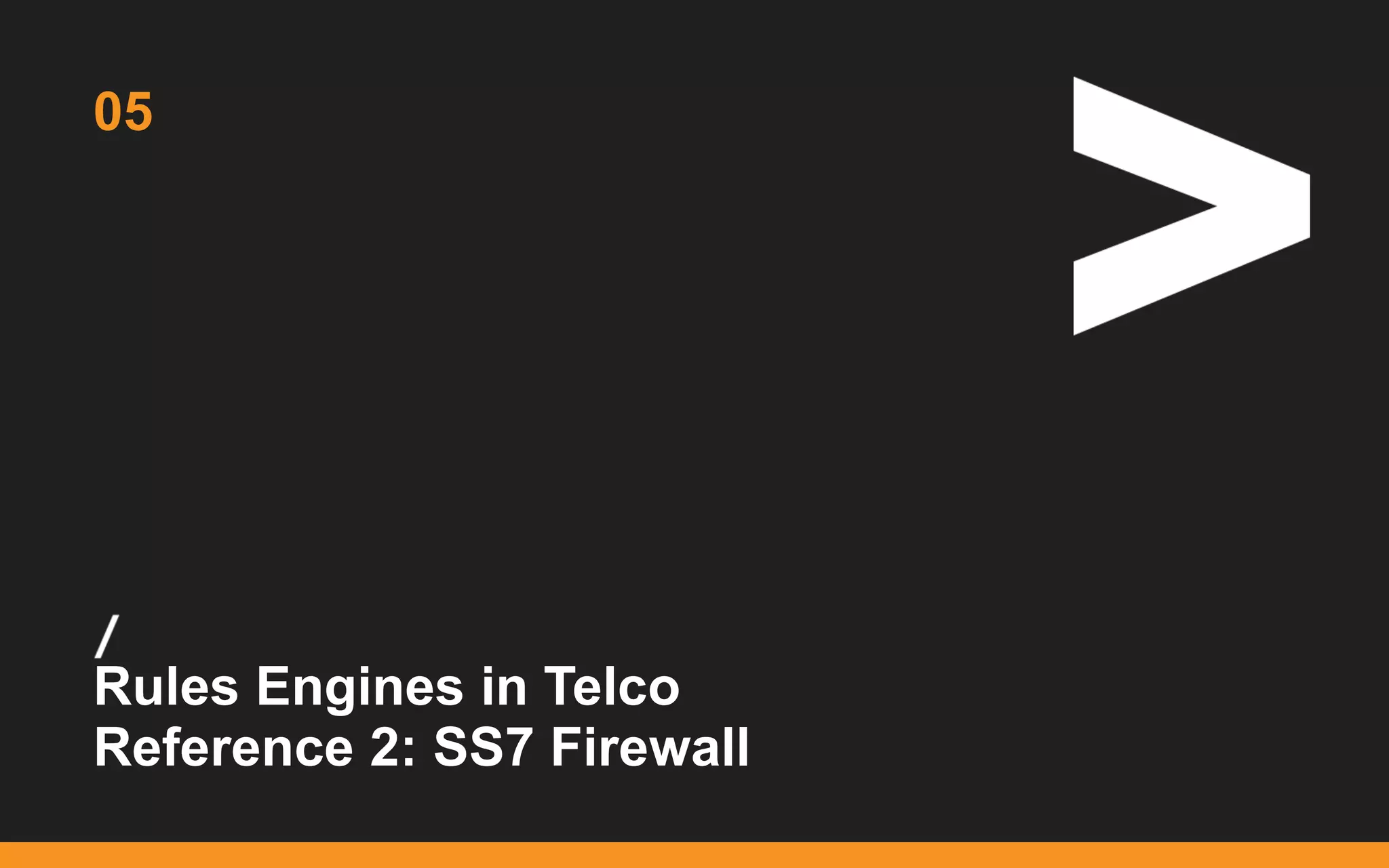 /
...
Rules Engines in Telco
Reference 2: SS7 Firewall
05
 