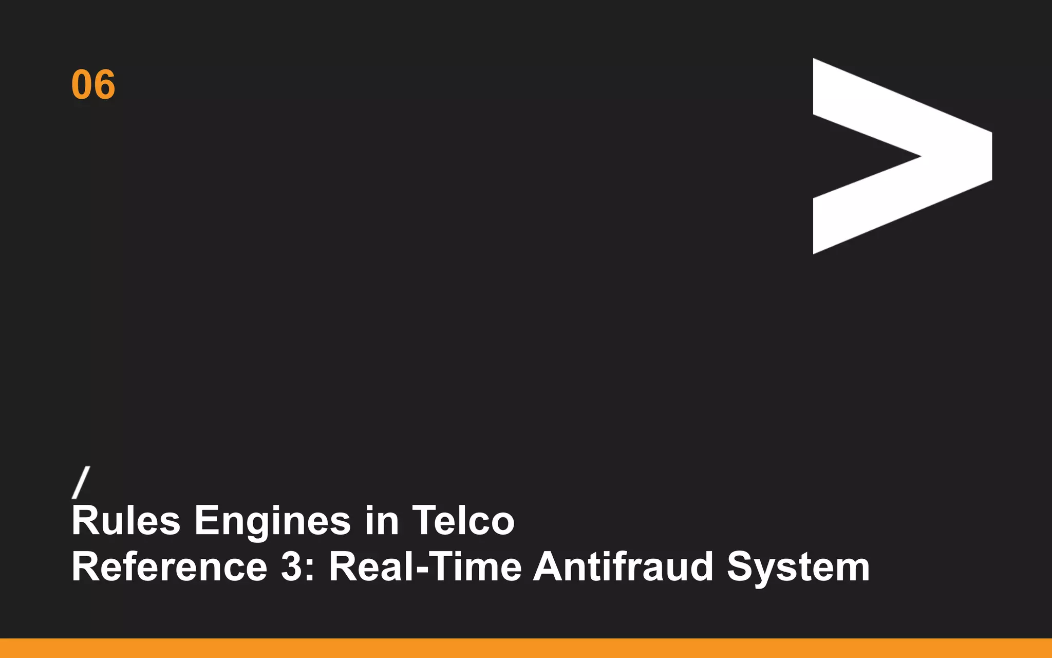 /
...
Rules Engines in Telco
Reference 3: Real-Time Antifraud System
06
 