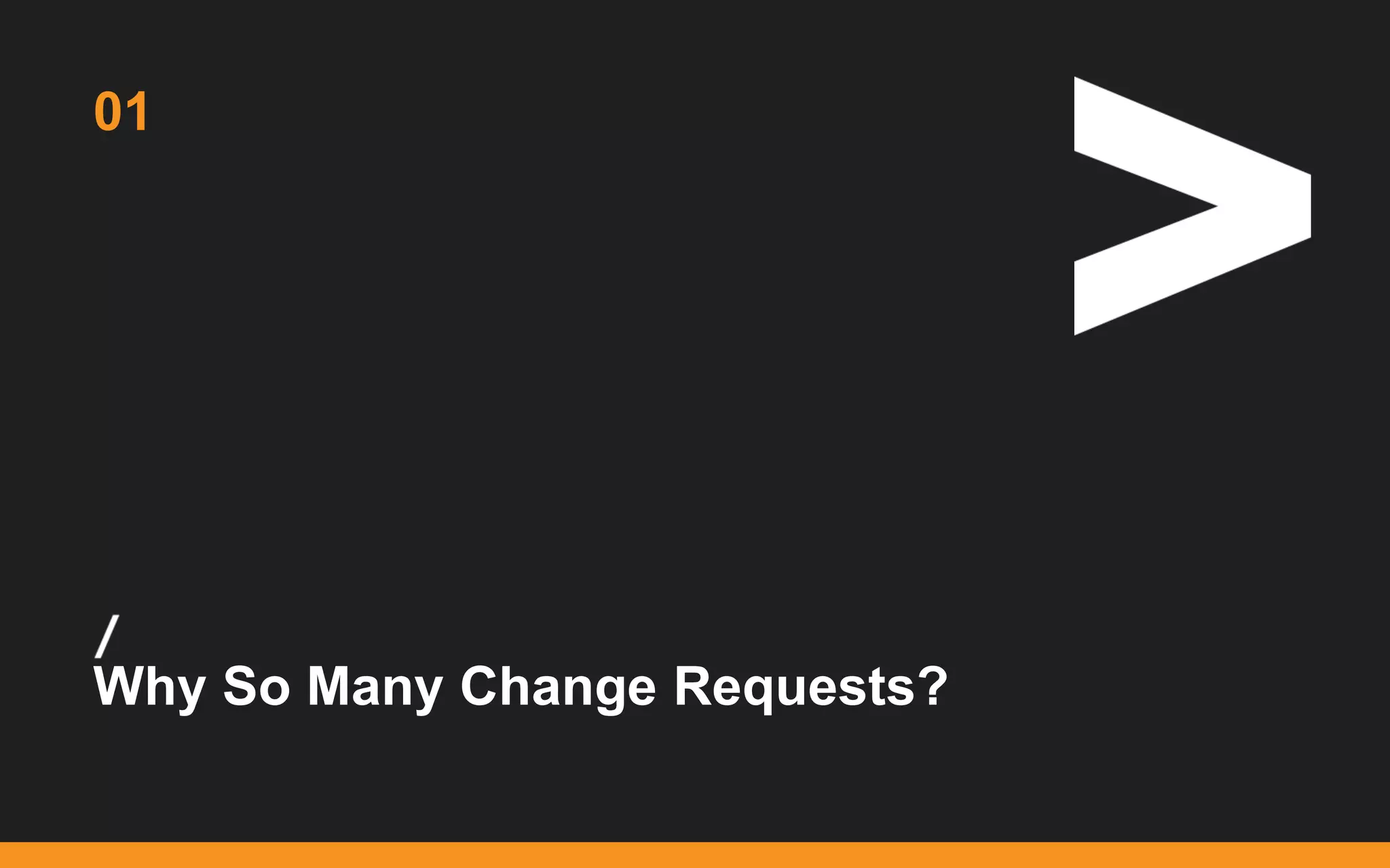 /
...
Why So Many Change Requests?
01
 
