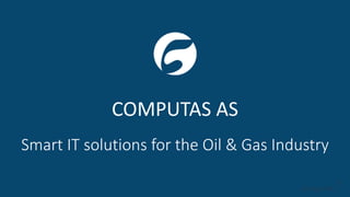 COMPUTAS AS
Smart IT solutions for the Oil & Gas Industry
 