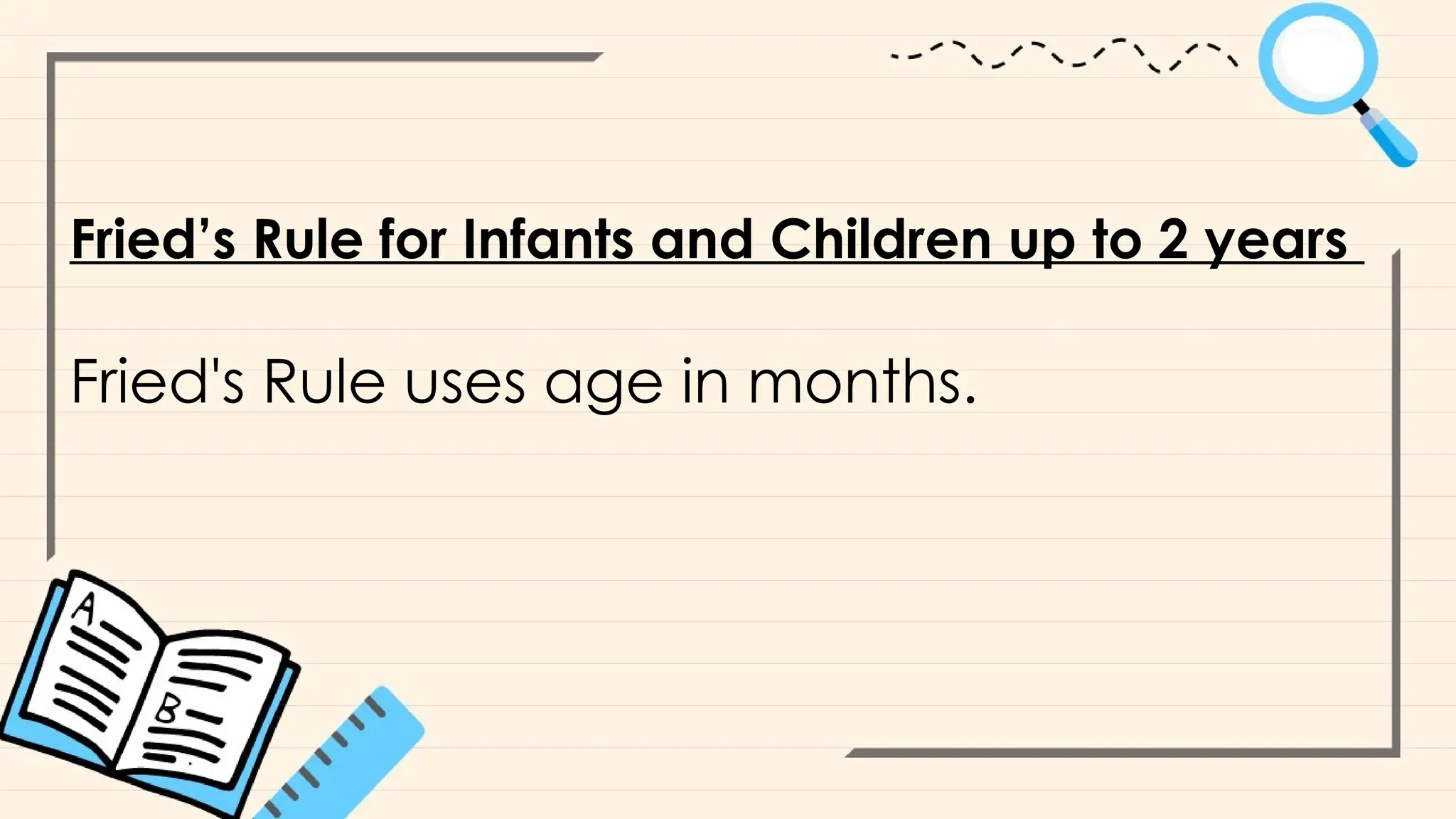 Fried’s Rule for Infants and Children up to 2 years
Fried's Rule uses age in months.
 