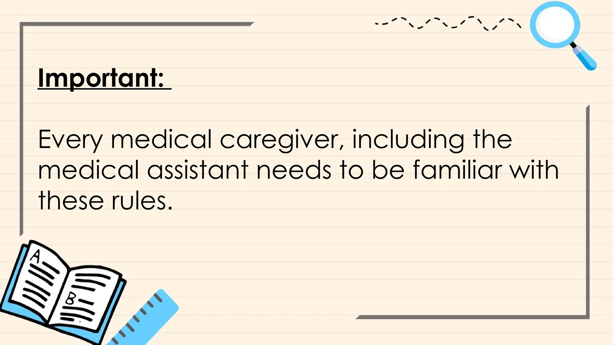 Important:
Every medical caregiver, including the
medical assistant needs to be familiar with
these rules.
 