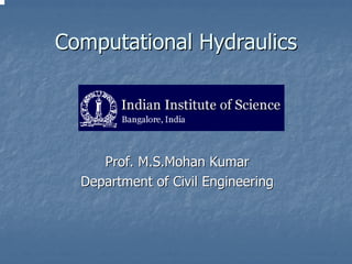 Computational Hydraulics




     Prof. M.S.Mohan Kumar
  Department of Civil Engineering
 