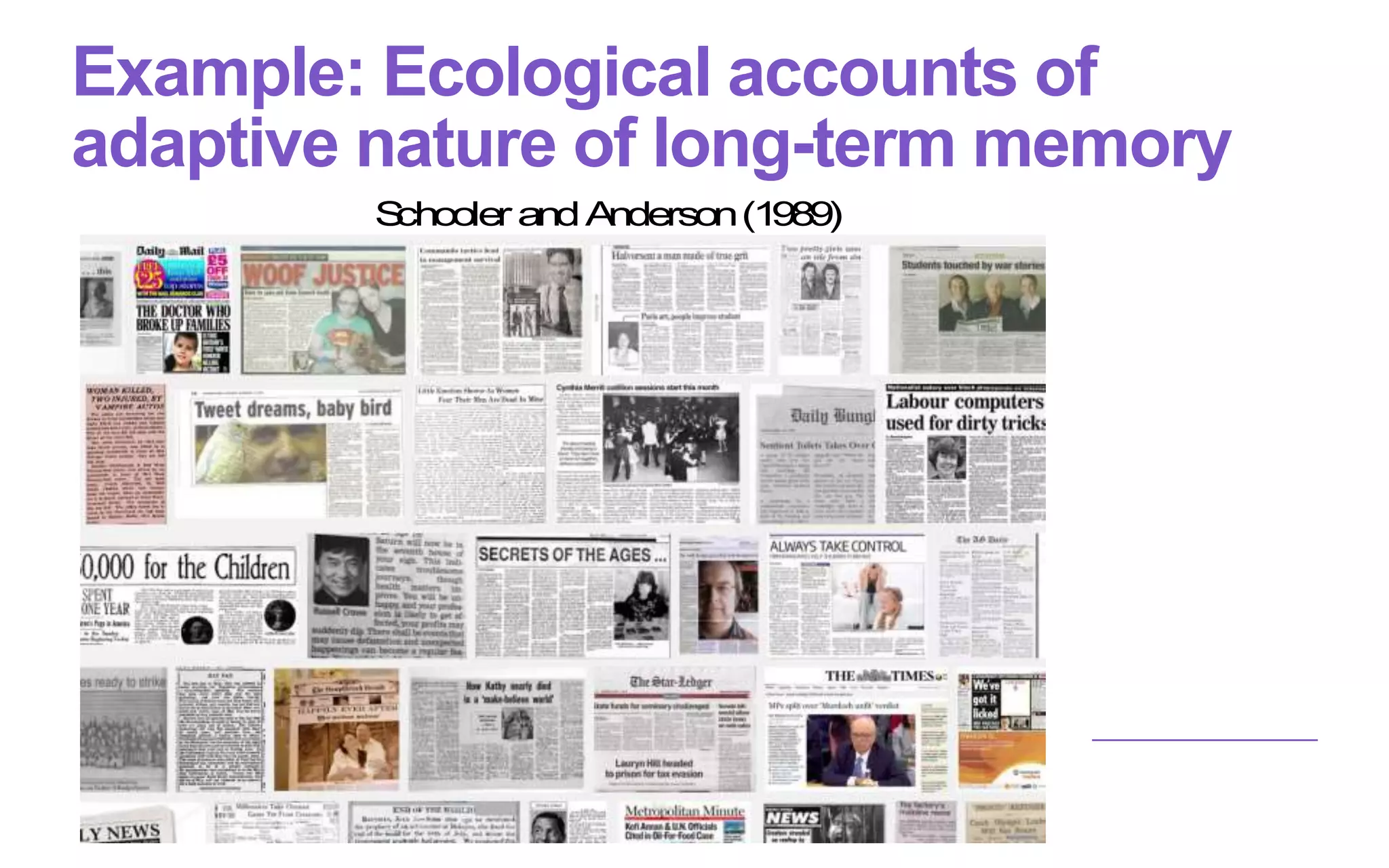 Example: Ecological accounts of
adaptive nature of long-term memory
Schooler andAnderson(1989)
memory…isadaptedtoneedsprobability…
 