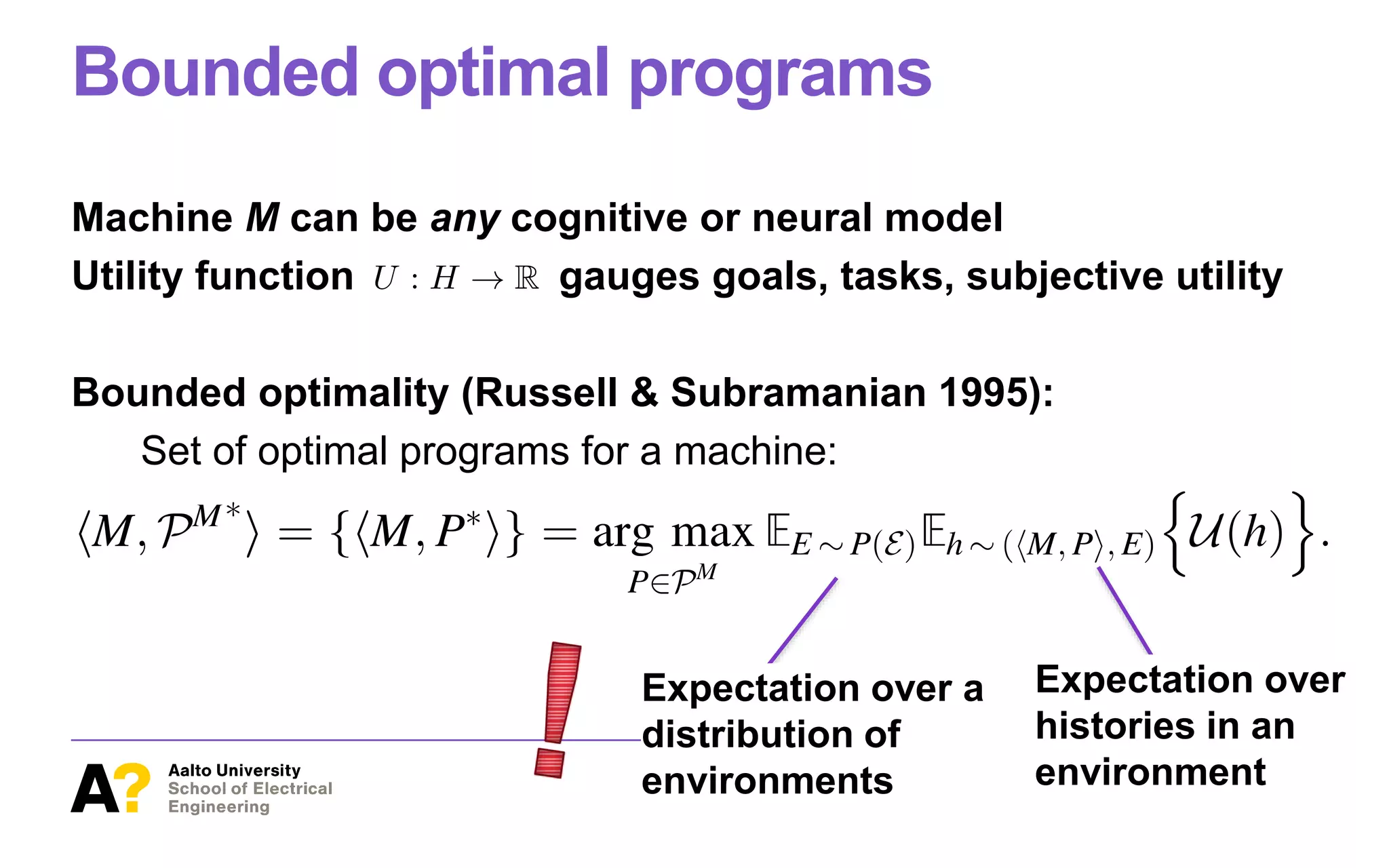 Bounded optimal programs
Machine M can be any cognitive or neural model
Utility function gauges goals, tasks, subjective utility
Bounded optimality (Russell & Subramanian 1995):
Set of optimal programs for a machine:
Expectation over a
distribution of
environments
Expectation over
histories in an
environment
 