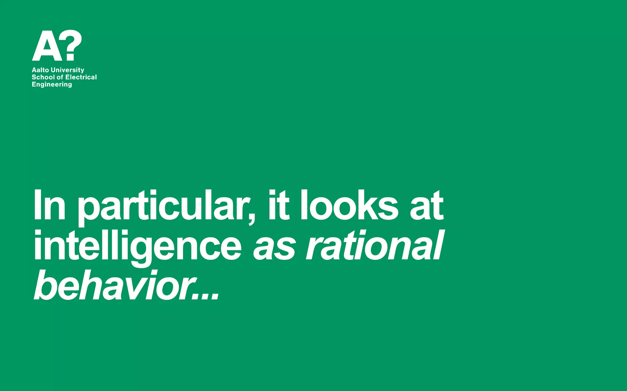 In particular, it looks at
intelligence as rational
behavior...
 