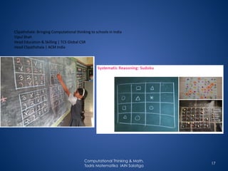 Computational Thinking & Math,
Tadris Matematika IAIN Salatiga
CSpathshala: Bringing Computational thinking to schools in India
Vipul Shah
Head Education & Skilling | TCS Global CSR
Head CSpathshala | ACM India
17
 