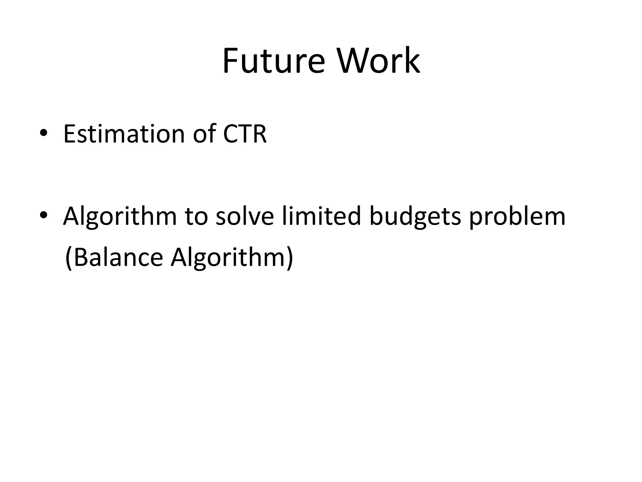 Future Work
• Estimation of CTR
• Algorithm to solve limited budgets problem
(Balance Algorithm)
 