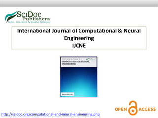 International Journal of Computational & Neural
Engineering
IJCNE
http://scidoc.org/computational-and-neural-engineering.php
 