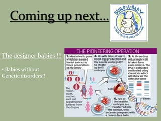 The designer babies !!!
• Babies without
Genetic disorders!!
 