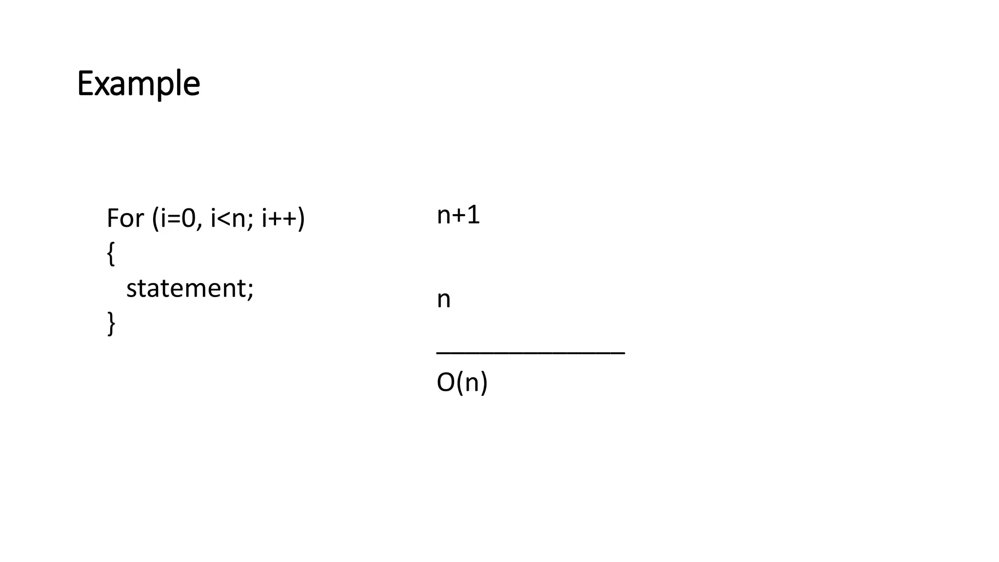 Example
For (i=0, i<n; i++)
{
statement;
}
n+1
n
_____________
O(n)
 