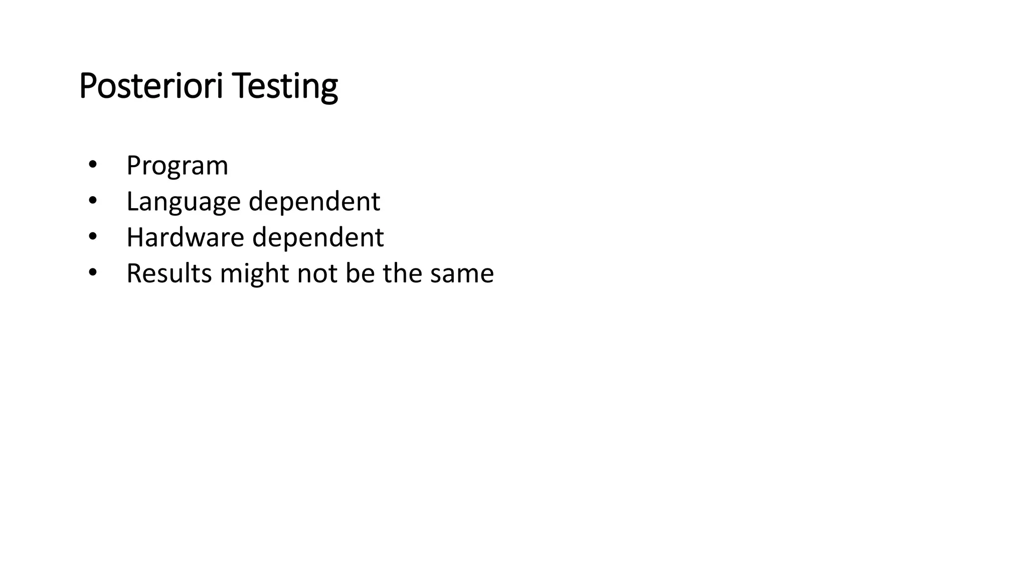Posteriori Testing
• Program
• Language dependent
• Hardware dependent
• Results might not be the same
 