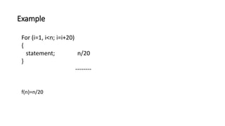 Example
For (i=1, i<n; i=i+20)
{
statement; n/20
}
--------
f(n)=n/20
 