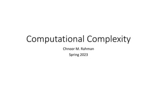 Computational Complexity
Chnoor M. Rahman
Spring 2023
 
