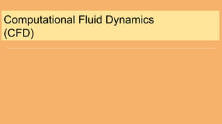Computational Fluid Dynamics
(CFD)
 