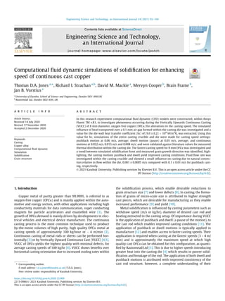 Computational ﬂuid dynamic simulations of solidiﬁcation for enhancing
speed of continuous cast copper
Thomas D.A. Jones a,⇑
, Richard I. Strachan a,b
, David M. Mackie a
, Mervyn Cooper b
, Brain Frame b
,
Jan B. Vorstius a
a
University of Dundee, School of Science and Engineering, Dundee DD1 4NH,UK
b
Rautomead Ltd, Dundee DD2 4UH, UK
a r t i c l e i n f o
Article history:
Received 14 July 2020
Revised 17 November 2020
Accepted 2 December 2020
Keywords:
Casting
Copper alloy
Computational ﬂuid dynamic
Simulation
Solidiﬁcation
Grain structure
a b s t r a c t
In this research experiment computational ﬂuid dynamic (CFD) models were constructed, within Ansys
Fluent TM v.R1, to investigate phenomena occurring during the Vertically Upwards Continuous Casting
(VUCC) of 8 mm diameter, oxygen free copper (OFCu) for alterations to the casting speed. The simulated
inﬂuence of heat transported over a 0.1 mm air gap formed within the casting die was investigated and a
value for the die wall heat transfer coefﬁcient (hc) of (9.0 ± 0.2) Â 104
W/m2
K, was extracted. Using this
value for hc, simulations of the entire casting crucible and die were made for casting speed settings:
pushback motion at 0.06 m/s, average; dwell motion (pause) at 0.05 m/s, average; and continuous
motions at 0.022 m/s, 0.015 m/s and 0.008 m/s; and were validated against literature values for measured
thermal distribution within the casting die. The fastest casting speed for 8 mm OFCu was investigated and
a trend between simulated solidiﬁcation front and measured grain growth direction was identiﬁed, high-
lighting, the casting motions pushback and dwell yield improved casting conditions. Fluid ﬂow rate was
investigated within the casting crucible and showed a small inﬂuence on casting due to natural convec-
tion relative to ﬂow within the die, 0.001 ± 0.0005 m/s compared with 0.1 ± 0.01 m/s for pushback cast-
ing, respectively.
Ó 2021 Karabuk University. Publishing services by Elsevier B.V. This is an open access article under the CC
BY license (http://creativecommons.org/licenses/by/4.0/).
1. Introduction
Copper metal of purity greater than 99.999%, is referred to as
oxygen-free copper (OFCu) and is mainly applied within the auto-
motive and energy sectors, with other applications including high
conductivity materials for data communication, super conducting
magnets for particle accelerators and enamelled wire [1]. The
growth of OFCu demand is mainly driven by developments in elec-
trical vehicles and electrical device manufacture. The continuous
casting process is the most common technique used to produce
by-the-tonne volumes of high purity, high quality OFCu metal at
casting speeds of approximately 100 kg/hour or ~ 4 m/min [2].
Continuous casting of metal rods or sheets can be performed hor-
izontally [3] or by Vertically Upward Continuous Cast (VUCC) [4,5].
VUCC of OFCu yields the highest quality with minimal defects, for
average casting speeds of 100 kg/hr [6]. VUCC shows beneﬁts over
horizontal casting orientation due to increased cooling rates within
the solidiﬁcation process, which enable desirable reductions to
grain structure size [7] and lower defects [8]. In casting, the forma-
tion of grains of micro-scale size is attributed to higher strength
cast pieces, which are desirable for manufacturing as they enable
increased performance [9] and yield [10].
Metal solidiﬁcation is inﬂuenced by casting parameters such as
withdraw speed (m/s or kg/hr), diameter of desired cast rod and
heating extracted to the casting setup. Of importance during VUCC
is the application of pushback and dwell (a pause of the motion), to
the cast rod which enables improved casting conditions [11]. The
application of pushback or dwell motions is typically applied in
manufacture [12] and enables access to faster casting speeds. Their
application is required when casting at the fastest speeds (3 – 4 m/
min) and is approximately the maximum speed at which high
quality cast OFCu can be obtained for this conﬁguration, as quanti-
ﬁed by Rautomead Ltd [5]. This is due to higher speeds introducing
greater heat into the casting die [4] which results in poorer solid-
iﬁcation and breakage of the rod. The application of both dwell and
pushback motions is attributed with improved consistency of the
cast rod structure, however, a complete understanding of their
https://doi.org/10.1016/j.jestch.2020.12.009
2215-0986/Ó 2021 Karabuk University. Publishing services by Elsevier B.V.
This is an open access article under the CC BY license (http://creativecommons.org/licenses/by/4.0/).
⇑ Corresponding author.
E-mail address: t.d.a.jones@dundee.ac.uk (T.D.A. Jones).
Peer review under responsibility of Karabuk University.
Engineering Science and Technology, an International Journal 24 (2021) 92–104
Contents lists available at ScienceDirect
Engineering Science and Technology,
an International Journal
journal homepage: www.elsevier.com/locate/jestch
 