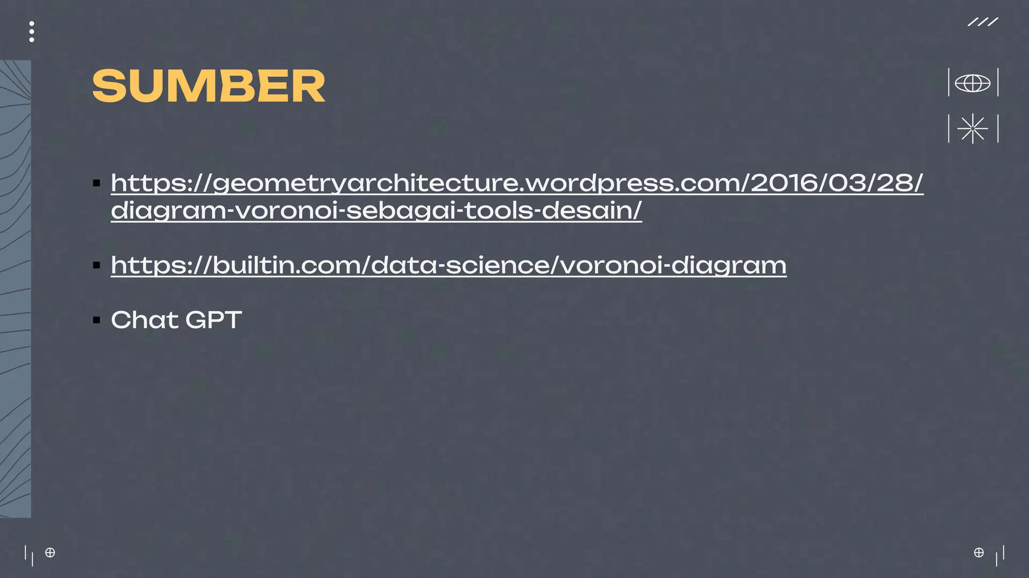 SUMBER
 https://geometryarchitecture.wordpress.com/2016/03/28/
diagram-voronoi-sebagai-tools-desain/
 https://builtin.com/data-science/voronoi-diagram
 Chat GPT
 