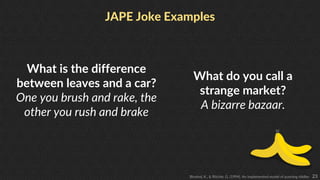 23
JAPE Joke Examples
What is the difference
between leaves and a car?
One you brush and rake, the
other you rush and brak...
