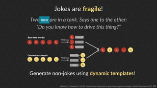 83
Jokes are fragile!
Two fish are in a tank. Says one to the other:
“Do you know how to drive this thing?”
men
Generate n...