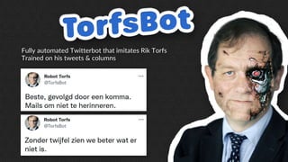 22
Fully automated Twitterbot that imitates Rik Torfs
Trained on his tweets & columns
 